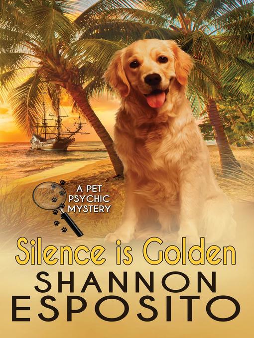 Title details for Silence Is Golden (A Pet Psychic Mystery No. 3) by Shannon Esposito - Available